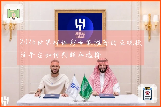 2026世界杯体彩专家推荐的正规投注平台如何判断和选择