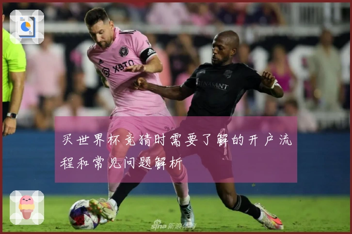 买世界杯竞猜时需要了解的开户流程和常见问题解析