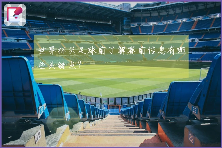 世界杯买足球前了解赛前信息有哪些关键点？