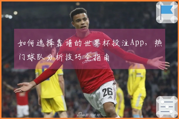 如何选择靠谱的世界杯投注App，热门球队分析技巧全指南